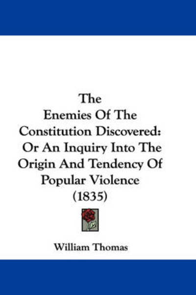 Cover for William Thomas · The Enemies of the Constitution Discovered: or an Inquiry into the Origin and Tendency of Popular Violence (1835) (Hardcover Book) (2008)