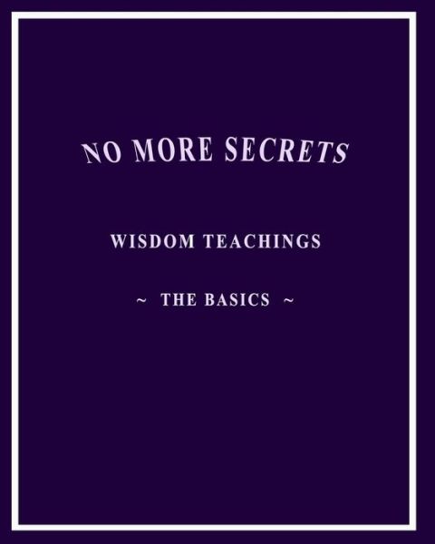 No More Secrets: Wisdom Teachings ~~ the Basics - Isis Aquarian - Bücher - CreateSpace Independent Publishing Platf - 9781438243955 - 5. Mai 2008