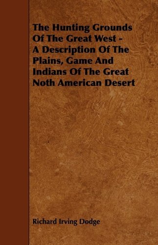 Cover for Richard Irving Dodge · The Hunting Grounds of the Great West - a Description of the Plains, Game and Indians of the Great Noth American Desert (Paperback Bog) (2009)
