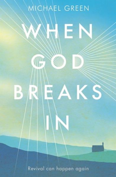 Cover for Canon Michael Green · When God Breaks In: Revival can happen again (Paperback Book) (2015)