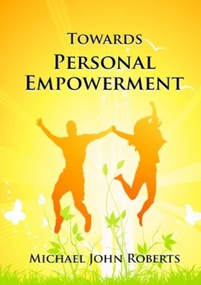 Towards Personal Empowerment - Michael John Roberts - Livros - Lulu.com - 9781446163955 - 14 de setembro de 2010