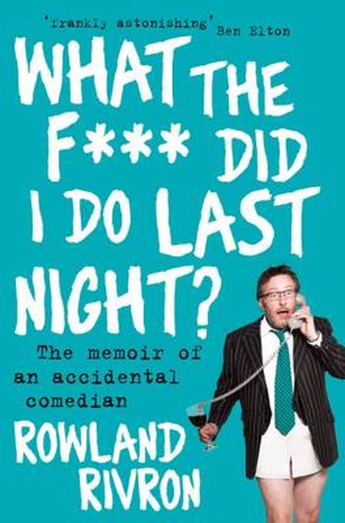 Cover for Rowland Rivron · What the F*** Did I Do Last Night?: The Memoir of an Accidental Comedian (Paperback Book) (2014)