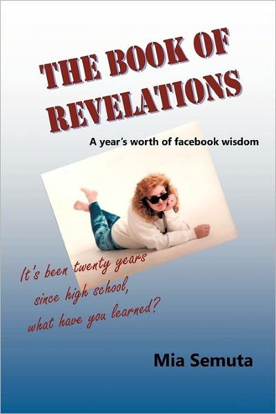 The Book of Revelations: a Year's Worth of Facebook Wisdom - Mia Semuta - Livros - iUniverse - 9781450292955 - 7 de fevereiro de 2011
