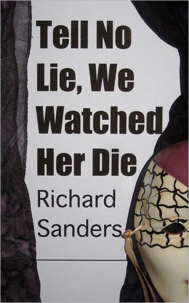 Cover for Richard Sanders · Tell No Lie, We Watched Her Die (Paperback Book) (2010)