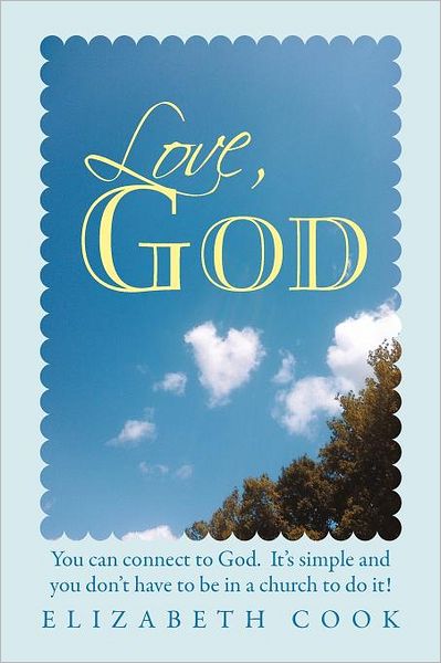 Love, God: Real Experiences with God, Jesus, the Virgin Mary and the Holy Spirit - Elizabeth Cook - Bøker - Balboa Press - 9781452540955 - 31. oktober 2011