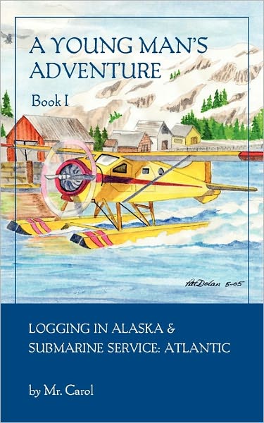 Cover for Mr Carol · A Young Man's Adventure Book I: Logging in Alaska and Sub Service Atlantic (Paperback Book) (2010)