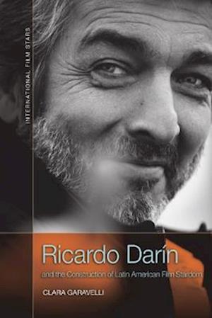 Cover for Clara Garavelli · Ricardo Dar n and the Construction of Latin American Film Stardom - International Film Stars (Hardcover Book) (2023)