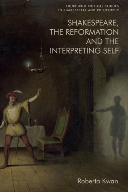 Shakespeare, the Reformation and the Interpreting Self - Edinburgh Critical Studies in Shakespeare and Philosophy - Roberta Kwan - Bücher - Edinburgh University Press - 9781474461955 - 28. Februar 2025