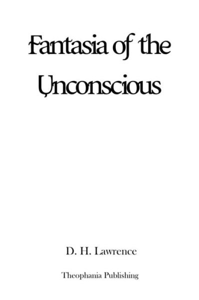 Fantasia of the Unconscious - D H Lawrence - Books - Createspace - 9781479169955 - August 23, 2012