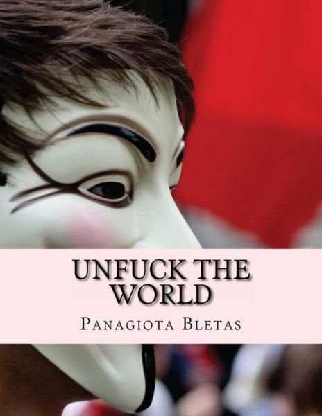Cover for Panagiota Bletas · Unfuck the World: Free Up the World (Paperback Bog) (2013)