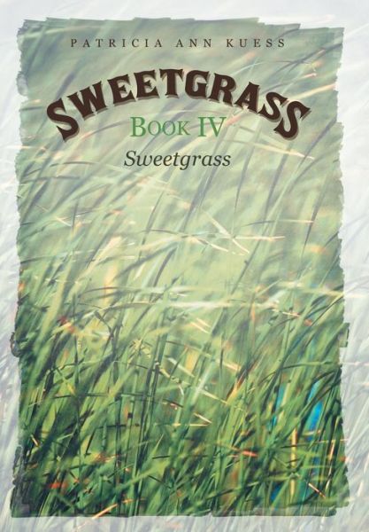 Cover for Patricia Ann Kuess · Sweetgrass: Book Iv: Sweetgrass (Hardcover Book) (2015)