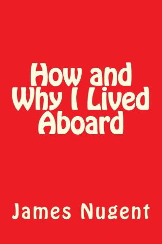 How and Why I Lived Aboard - James Nugent - Books - CreateSpace Independent Publishing Platf - 9781492265955 - August 27, 2013