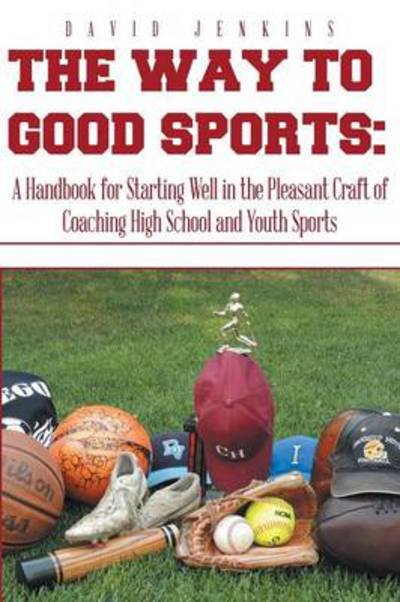 Cover for David Jenkins · The Way to Good Sports: a Handbook for Starting Well in the Pleasant Craft of Coaching High School and Youth Sports (Paperback Bog) (2014)