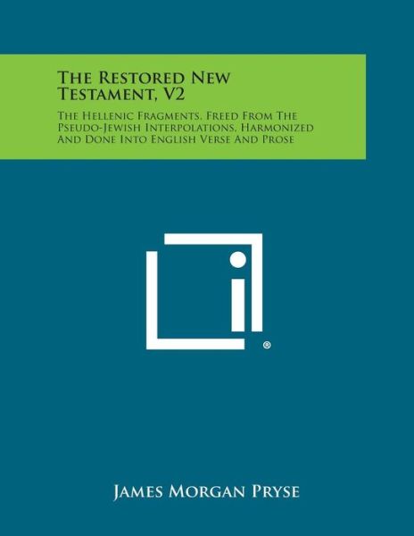 Cover for James Morgan Pryse · The Restored New Testament, V2: the Hellenic Fragments, Freed from the Pseudo-jewish Interpolations, Harmonized and Done into English Verse and Prose (Paperback Book) (2013)