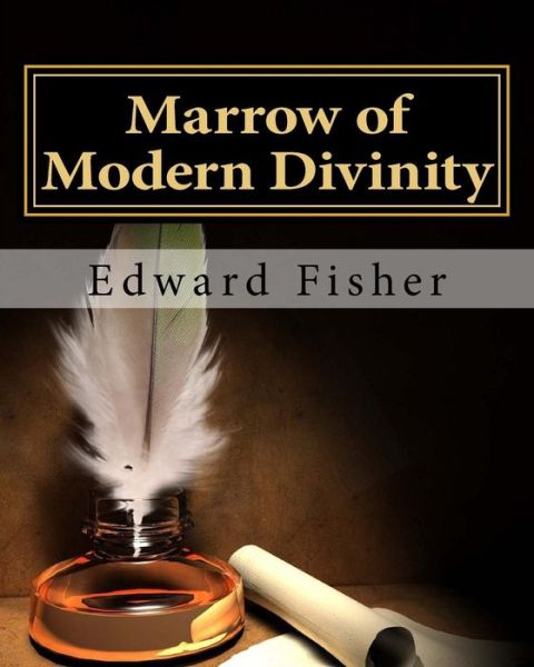 Marrow of Modern Divinity - Edward Fisher - Books - Createspace - 9781495446955 - February 7, 2014