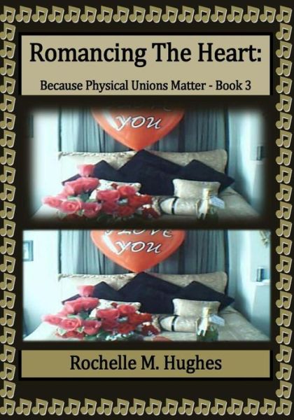 Cover for Rochelle M Hughes · Romancing the Heart: Because Physical Unions Matter: (Book 3) (Paperback Book) (2014)