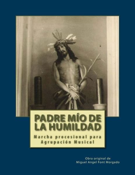 Cover for Miguel Angel Font Morgado · Padre Mio De La Humidad - Marcha Procesional: Partituras Para Agrupación Musical (Paperback Book) [Spanish edition] (2014)