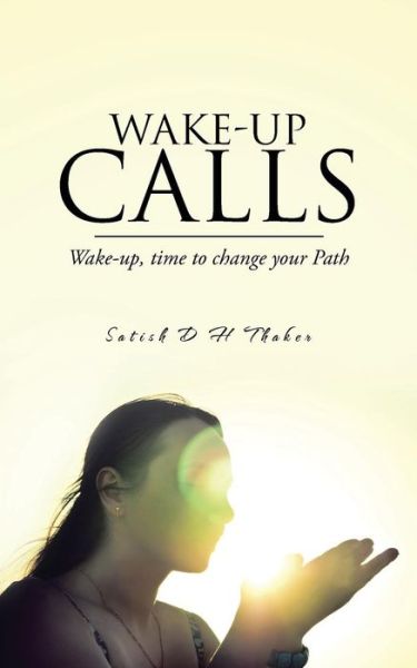 Cover for Satish D. H. Thaker · Wake-up Calls: Wake-up, Time to Change Your Path (Paperback Book) (2014)