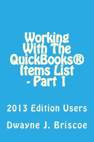 Cover for Dwayne J Briscoe · Working with Your Quickbooks (R) Items List - Part 1: 2013 Edition Users (Paperback Book) (2014)