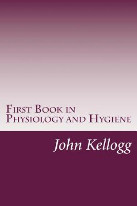 Cover for John Harvey Kellogg · First Book in Physiology and Hygiene (Paperback Book) (2014)