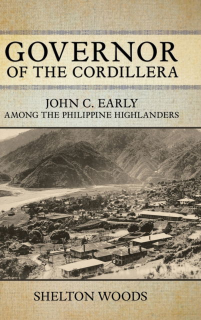 Cover for Shelton Woods · Governor of the Cordillera: John C. Early among the Philippine Highlanders - NIU Southeast Asian Series (Gebundenes Buch) (2023)