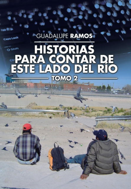 Historias para contar de este lado del río - Guadalupe Ramos - Livros - Palibrio - 9781506511955 - 2 de fevereiro de 2016