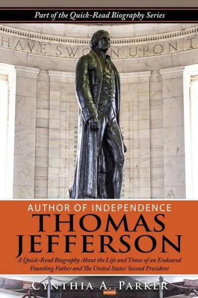 Cover for Cynthia a Parker · Author of Independence - Thomas Jefferson: a Quick-read Biography About the Life and Times of an Endeared Founding Father and the Unites States' Third (Paperback Book) (2015)