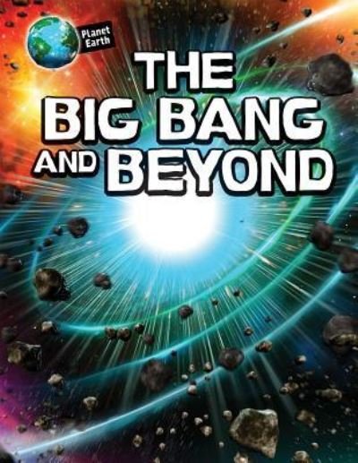 The Big Bang and Beyond - Michael Bright - Bøger - PowerKids Press - 9781508153955 - 30. juli 2017