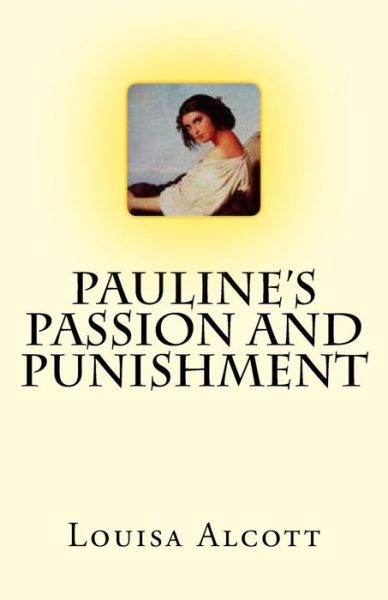 Pauline's Passion and Punishment - Louisa May Alcott - Książki - Createspace - 9781508971955 - 21 marca 2015