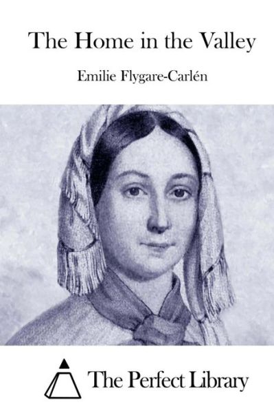 The Home in the Valley - Emilie Flygare-carlen - Bøker - Createspace - 9781512026955 - 3. mai 2015