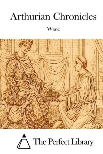 Arthurian Chronicles - Wace - Bücher - Createspace - 9781514613955 - 18. Juni 2015