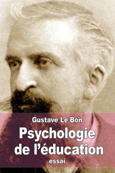 Cover for Gustave Le Bon · Psychologie De L'education: L'education Est L'art De Faire Passer Le Conscient Dans L'inconscient (Paperback Book) (2015)