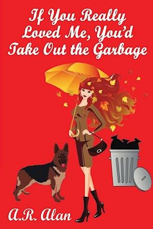 Cover for A. R. Alan · If You Really Loved Me, You'd Take Out the Garbage (Book) (2022)