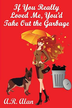 If You Really Loved Me, You'd Take Out the Garbage - A. R. Alan - Books - Wilder Publications, Incorporated - 9781515447955 - November 21, 2022