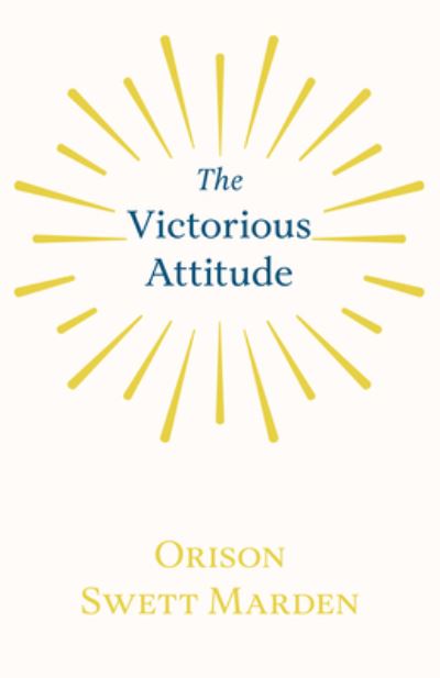 The Victorious Attitude - Orison Swett Marden - Książki - Read Books - 9781528713955 - 11 października 2019