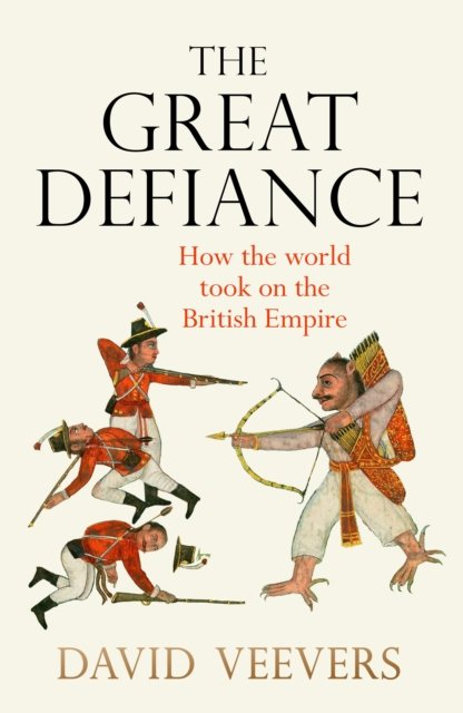 Cover for David Veevers · The Great Defiance: How the world took on the British Empire (Hardcover Book) (2023)
