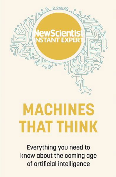 Machines that Think: Everything you need to know about the coming age of artificial intelligence - New Scientist Instant Expert - New Scientist - Books - John Murray Press - 9781529381955 - March 17, 2022