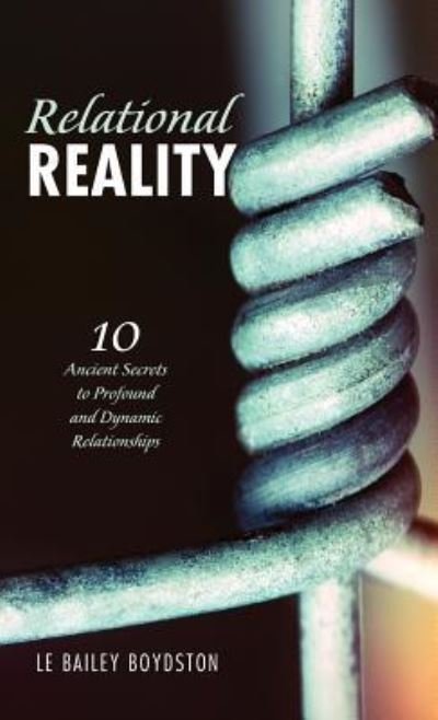 Cover for L E Bailey Boydston · Relational Reality: 10 Ancient Secrets to Profound and Dynamic Relationships (Inbunden Bok) (2019)
