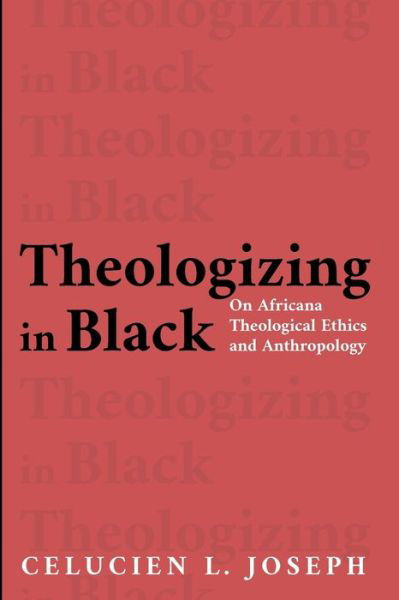 Cover for Celucien L Joseph · Theologizing in Black: On Africana Theological Ethics and Anthropology (Paperback Book) (2020)