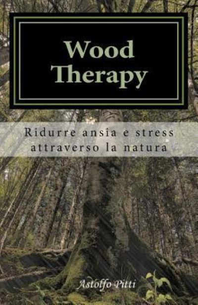 Cover for Astolfo Pitti · Wood Therapy : Ridurre ansia e stress attraverso la natura (Paperback Book) (2016)