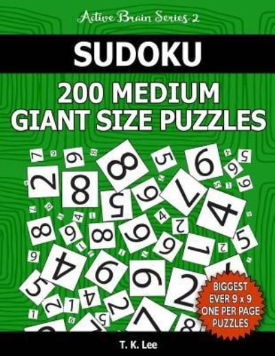 Sudoku 200 Medium Giant Size Puzzles To Keep Your Brain Active For Hours - T K Lee - Libros - Createspace Independent Publishing Platf - 9781539913955 - 4 de noviembre de 2016