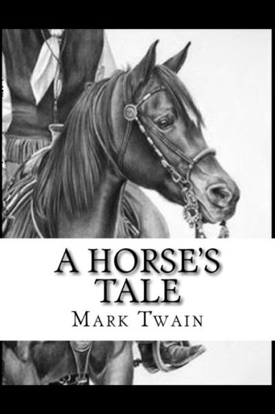 A Horse's Tale - Mark Twain - Bøger - CreateSpace Independent Publishing Platf - 9781542388955 - 6. januar 2017