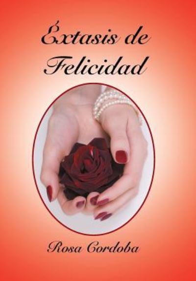 Cover for Rosa Cordoba · Extasis De Felicidad (Hardcover Book) (2018)