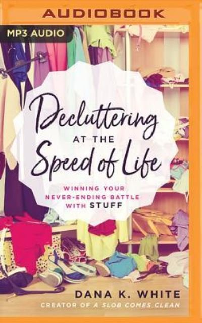 Cover for Dana K. White · Decluttering at the Speed of Life (MP3-CD) (2018)