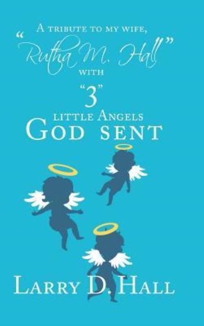 Cover for Larry D Hall · A Tribute to My Wife, Rutha M. Hall with 3 Little Angels God Sent (Hardcover Book) (2019)