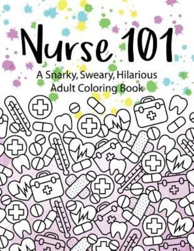 Cover for Peaceful Mind Adult Coloring Books · Nurse 101 A Snarky, Sweary, Hilarious Adult Coloring Book (Paperback Book) (2017)