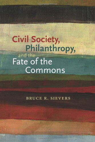 Cover for Bruce R. Sievers · Civil Society, Philanthropy, and the Fate of the Commons (Paperback Bog) (2010)