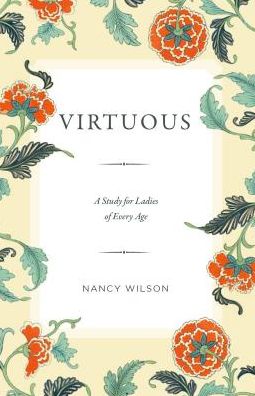 Virtuous: A Study for Ladies of Every Age - Nancy Wilson - Livros - Canon Press - 9781591281955 - 1 de fevereiro de 2016