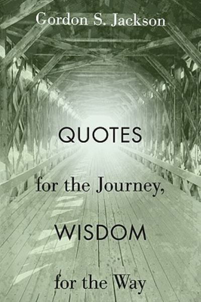 Quotes for the Journey, Wisdom for the Way - Gordon S. Jackson - Books - Wipf & Stock Publishers - 9781608990955 - October 1, 2009