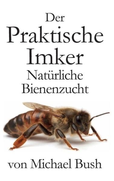 Cover for Michael Bush · Der Praktische Imker, Naturliche Bienenzucht (Innbunden bok) (2015)